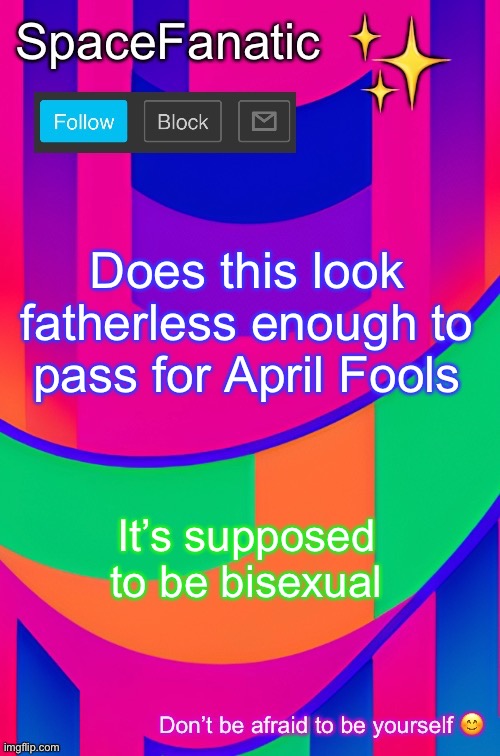 Does this look fatherless enough to pass for April Fools; It’s supposed to be bisexual | made w/ Imgflip meme maker