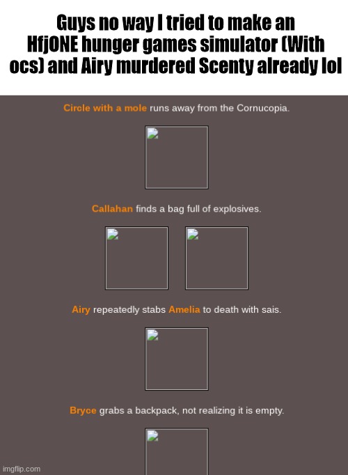 Nawh bro what's this | Guys no way I tried to make an HfjONE hunger games simulator (With ocs) and Airy murdered Scenty already lol | image tagged in hfjone,hunger games simulator,whar | made w/ Imgflip meme maker