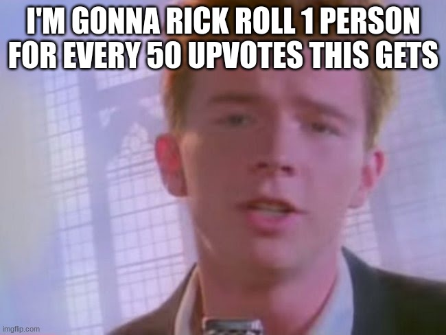 25 upvotes = 1 person rickrolled | I'M GONNA RICK ROLL 1 PERSON FOR EVERY 50 UPVOTES THIS GETS | image tagged in rickroll,funny,memes,upvotes | made w/ Imgflip meme maker