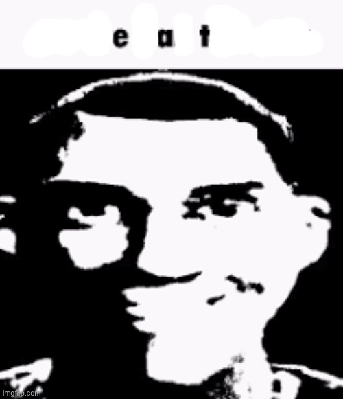 eat | image tagged in can we ban this guy | made w/ Imgflip meme maker