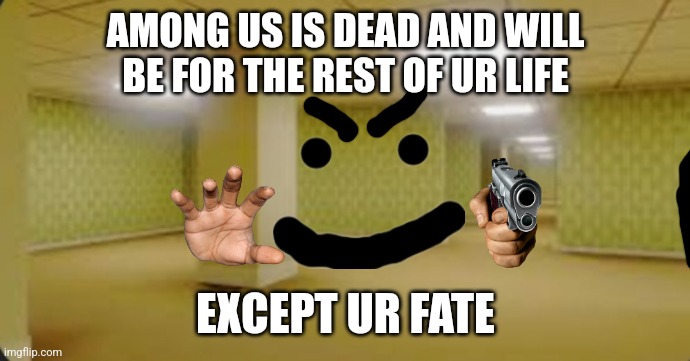 AMONG US IS DEAD AND WILL BE FOR THE REST OF UR LIFE EXCEPT UR FATE | made w/ Imgflip meme maker