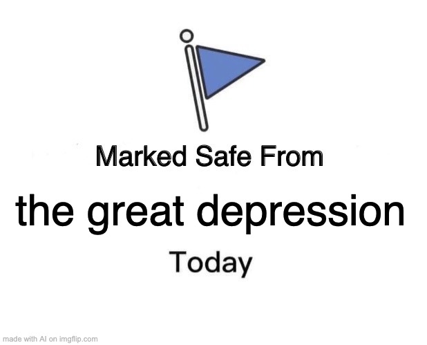 Marked Safe From | the great depression | image tagged in memes,marked safe from | made w/ Imgflip meme maker