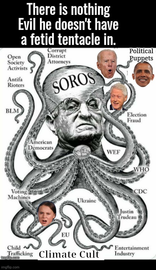 Soros has tentacles in everything evil | There is nothing Evil he doesn't have a fetid tentacle in. Political 
Puppets; Climate Cult | image tagged in soros | made w/ Imgflip meme maker