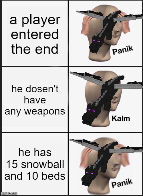 Panik Kalm Panik | a player entered the end; he dosen't have any weapons; he has 15 snowball and 10 beds | image tagged in memes,panik kalm panik,funny,gaming,minecraft memes | made w/ Imgflip meme maker