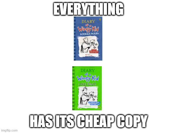 EVERYTHING; HAS ITS CHEAP COPY | made w/ Imgflip meme maker