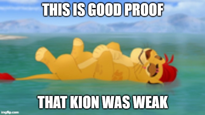 He was weak and cowardly (S.M: who fucking cares) | THIS IS GOOD PROOF; THAT KION WAS WEAK | image tagged in useless gate | made w/ Imgflip meme maker