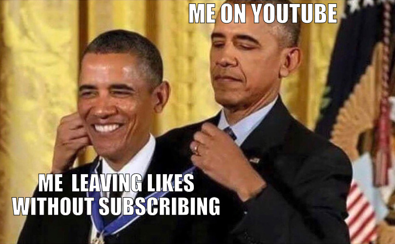 NO PUN INTENDED I FORGOT.. | ME ON YOUTUBE; ME  LEAVING LIKES WITHOUT SUBSCRIBING | image tagged in obama medal,obama | made w/ Imgflip meme maker