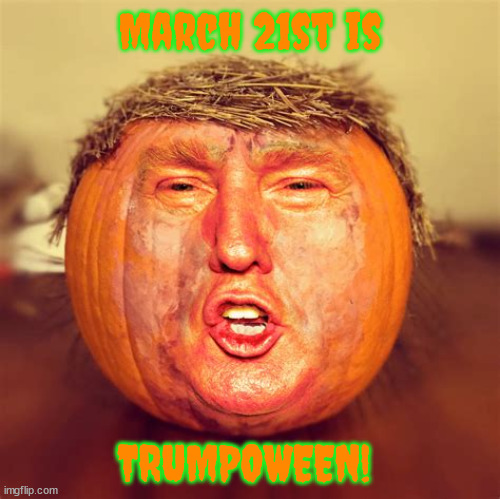 Trumpoween! | March 21st is; TRUMPOWEEN! | image tagged in donald trump,arrested,maga,liar,terrorist | made w/ Imgflip meme maker