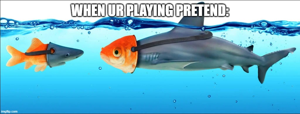 make this the new popular meme template! | WHEN UR PLAYING PRETEND: | image tagged in anonymous fishes,sus | made w/ Imgflip meme maker