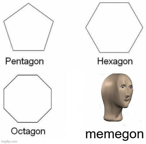 Pentagon Hexagon Octagon | memegon | image tagged in memes,pentagon hexagon octagon | made w/ Imgflip meme maker