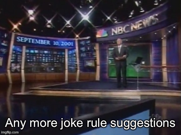 September 10, 2001 | Any more joke rule suggestions | image tagged in september 10 2001 | made w/ Imgflip meme maker