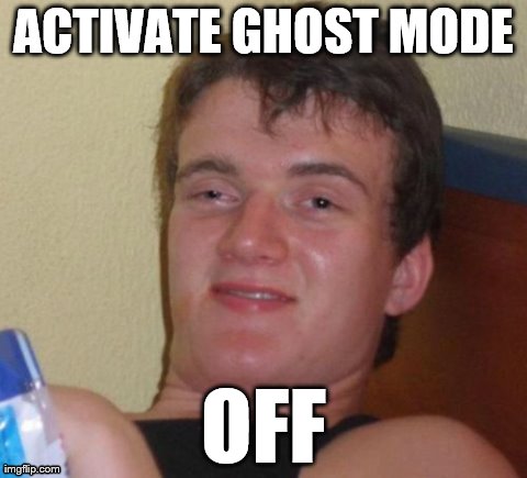 10 Guy | ACTIVATE GHOST MODE OFF | image tagged in memes,10 guy,AdviceAnimals | made w/ Imgflip meme maker