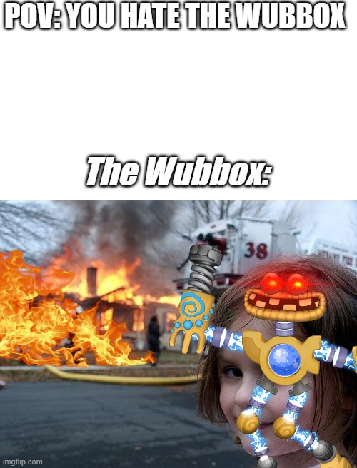 POV: YOU HATE THE WUBBOX; The Wubbox: | image tagged in memes,disaster girl | made w/ Imgflip meme maker