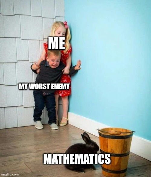 I wouldn't condemn my worst enemy to math | ME; MY WORST ENEMY; MATHEMATICS | image tagged in children scared of rabbit | made w/ Imgflip meme maker