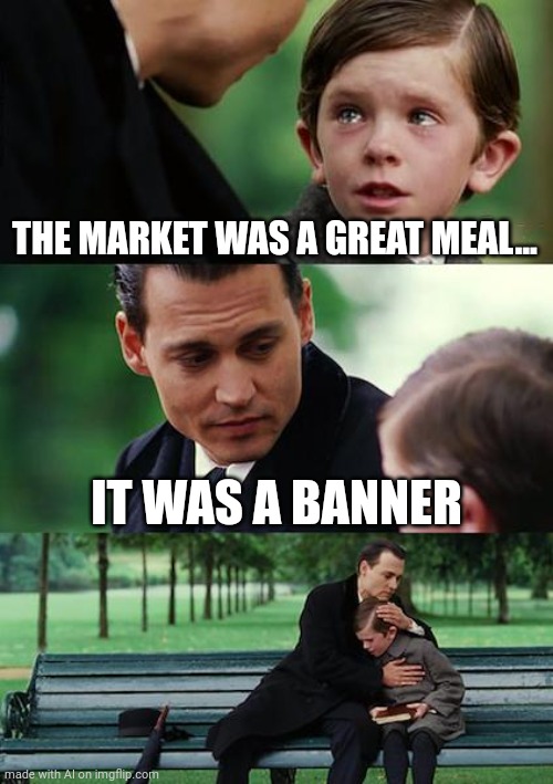 Finding Neverland Meme | THE MARKET WAS A GREAT MEAL... IT WAS A BANNER | image tagged in memes,finding neverland | made w/ Imgflip meme maker