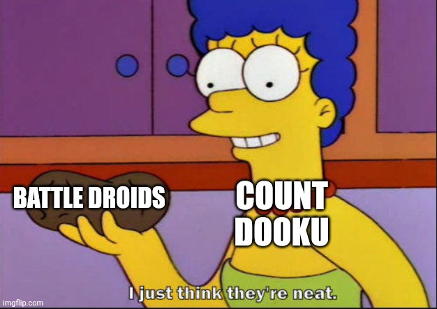 Dooku things battle droids are neat | BATTLE DROIDS; COUNT DOOKU | image tagged in i just think they're neat | made w/ Imgflip meme maker