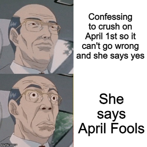 surprised anime guy | Confessing to crush on April 1st so it can't go wrong and she says yes; She says April Fools | image tagged in surprised anime guy | made w/ Imgflip meme maker
