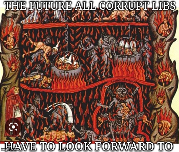 THE FUTURE ALL CORRUPT LIBS HAVE TO LOOK FORWARD TO | made w/ Imgflip meme maker