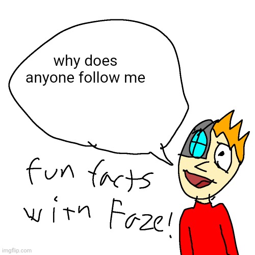 h | why does anyone follow me | image tagged in fun facts with faze | made w/ Imgflip meme maker