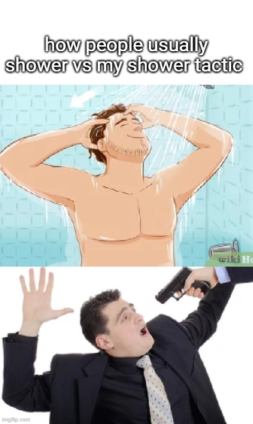 how people shower vs me | how people usually shower vs my shower tactic | image tagged in shower,memes,relatable | made w/ Imgflip meme maker