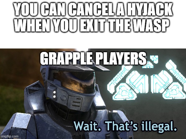 thats not fair | YOU CAN CANCEL A HYJACK WHEN YOU EXIT THE WASP; GRAPPLE PLAYERS | image tagged in wait that's illegal | made w/ Imgflip meme maker