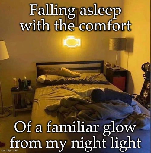 Engine light | Falling asleep with the comfort; Of a familiar glow from my night light | image tagged in engine,light,night,sleeping | made w/ Imgflip meme maker