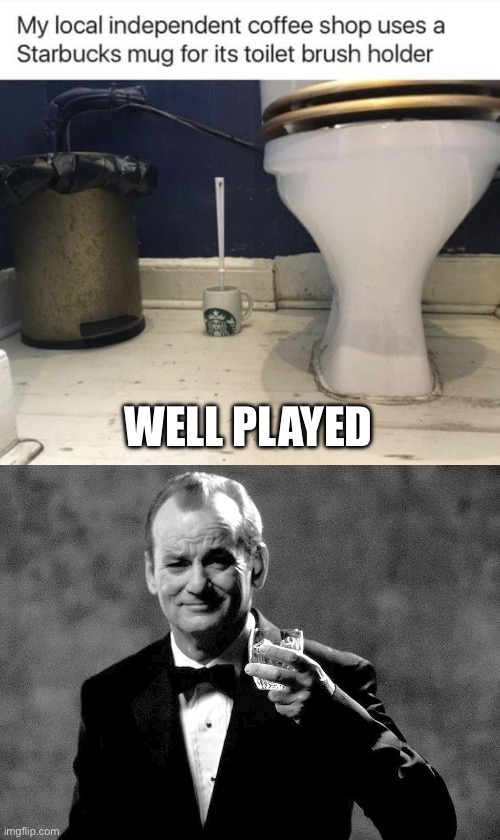 Cafe | WELL PLAYED | image tagged in bill murray well played sir,starbucks,coffee | made w/ Imgflip meme maker