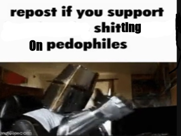 repost if you support beating the shit out of pedophiles | ting; On | image tagged in repost if you support beating the shit out of pedophiles,pedophiles,furries,uwu,i did that to troll people | made w/ Imgflip meme maker