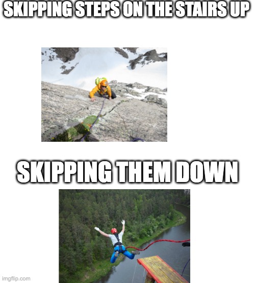 SKIPPING STEPS ON THE STAIRS UP; SKIPPING THEM DOWN | made w/ Imgflip meme maker