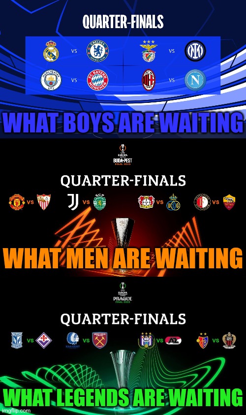This April.... | WHAT BOYS ARE WAITING; WHAT MEN ARE WAITING; WHAT LEGENDS ARE WAITING | image tagged in champions league,europa league,europa conference league,april,futbol,memes | made w/ Imgflip meme maker