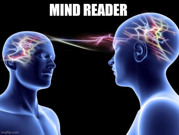 Connected Minds | MIND READER | image tagged in connected minds | made w/ Imgflip meme maker