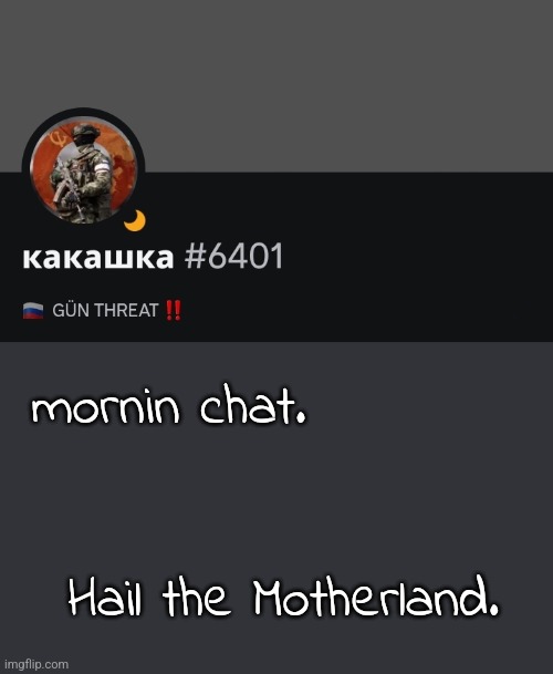 mornin chat. Hail the Motherland. | made w/ Imgflip meme maker