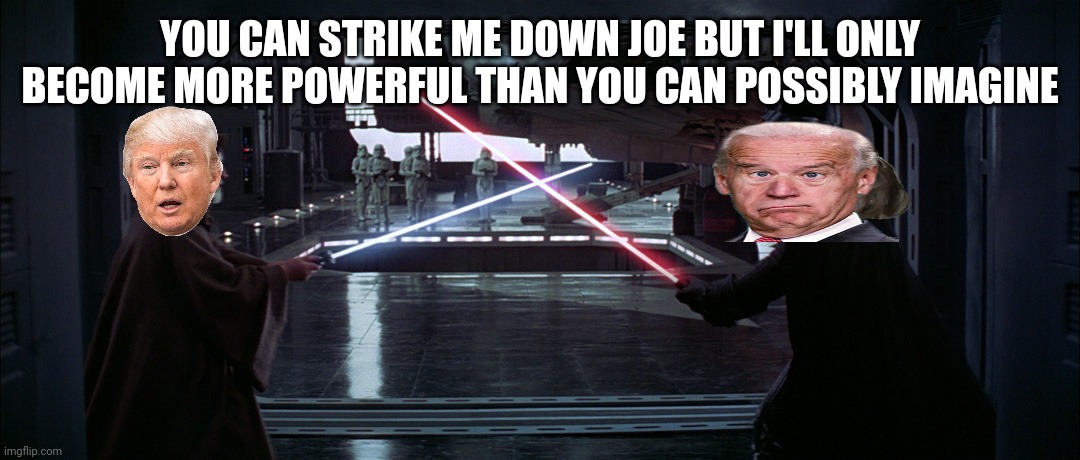 The Circle is Now Complete, OBI-WAN KENOBI AND DARTH VADER | YOU CAN STRIKE ME DOWN JOE BUT I'LL ONLY BECOME MORE POWERFUL THAN YOU CAN POSSIBLY IMAGINE | image tagged in the circle is now complete obi-wan kenobi and darth vader | made w/ Imgflip meme maker