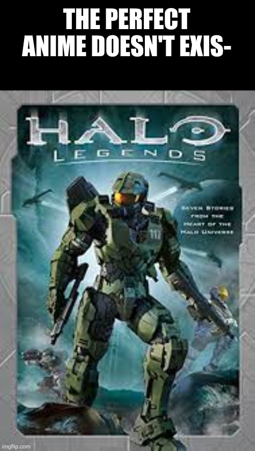 Halo Legends is dope | THE PERFECT ANIME DOESN'T EXIS- | made w/ Imgflip meme maker