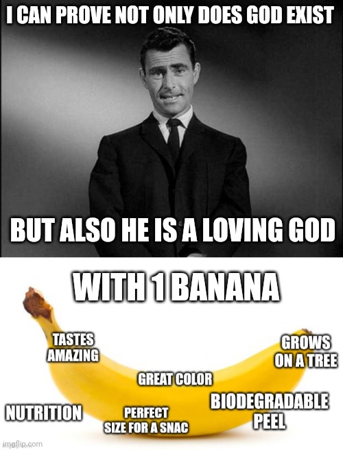 Bananas: too perfect, proves God | I CAN PROVE NOT ONLY DOES GOD EXIST; BUT ALSO HE IS A LOVING GOD; WITH 1 BANANA | image tagged in rod serling twilight zone | made w/ Imgflip meme maker