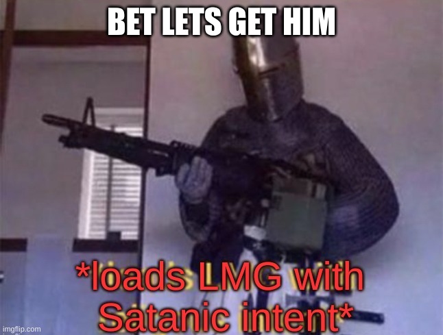 loads LMG with Satanic intent | BET LETS GET HIM | image tagged in loads lmg with satanic intent | made w/ Imgflip meme maker