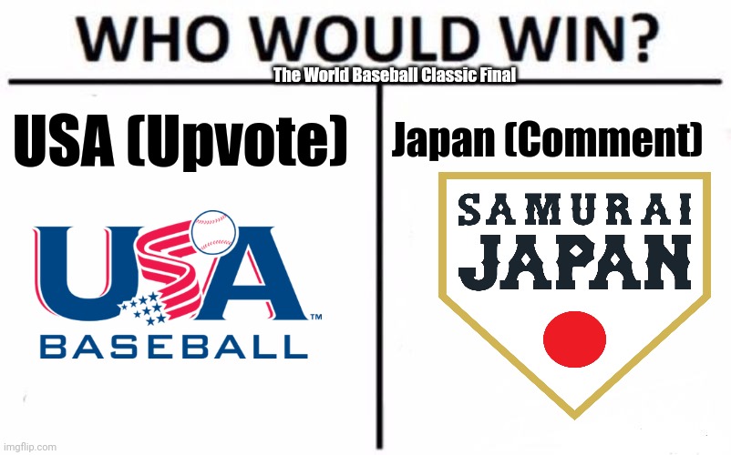 USA USA USA USA USA | The World Baseball Classic Final; USA (Upvote); Japan (Comment) | image tagged in memes,who would win,baseball,usa,japan,championship | made w/ Imgflip meme maker