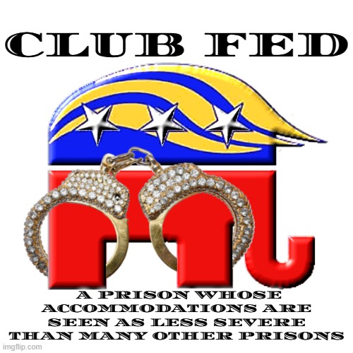 CLUB FED | CLUB FED; A PRISON WHOSE ACCOMMODATIONS ARE SEEN AS LESS SEVERE THAN MANY OTHER PRISONS | image tagged in club fed,prison,jail,penitentiary,lockup,detention center | made w/ Imgflip meme maker