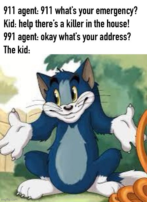 I don’t even know my own address | image tagged in 911,tom and jerry,kids | made w/ Imgflip meme maker
