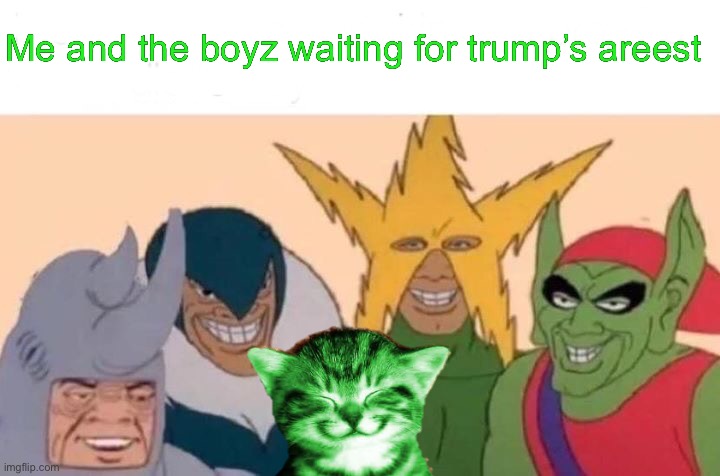 Me And The Boys | Me and the boyz waiting for trump’s areest | image tagged in memes,me and the boys | made w/ Imgflip meme maker