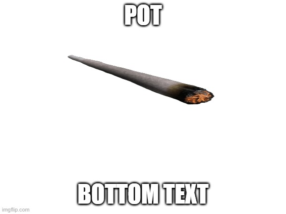 Blank White Template | POT BOTTOM TEXT | image tagged in blank white template | made w/ Imgflip meme maker