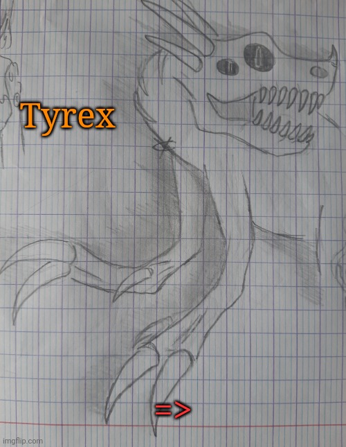 Tyrex | Tyrex; => | image tagged in tyrex | made w/ Imgflip meme maker