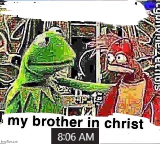 My brother in Christ | image tagged in my brother in christ | made w/ Imgflip meme maker