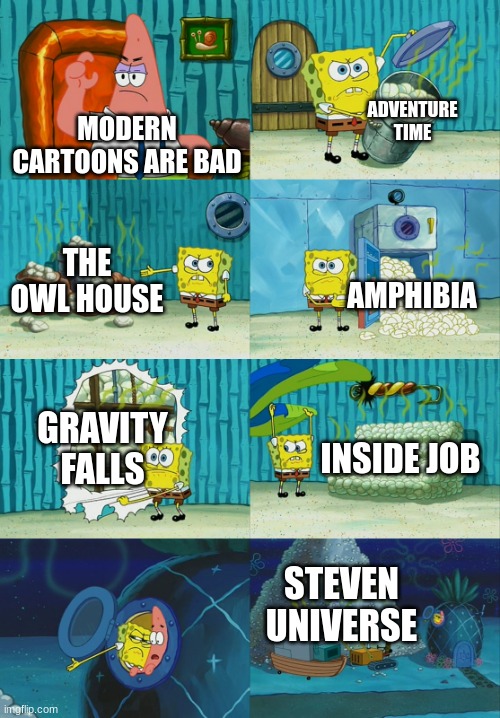 Spongebob diapers meme | ADVENTURE TIME; MODERN CARTOONS ARE BAD; THE OWL HOUSE; AMPHIBIA; GRAVITY FALLS; INSIDE JOB; STEVEN UNIVERSE | image tagged in spongebob diapers meme | made w/ Imgflip meme maker