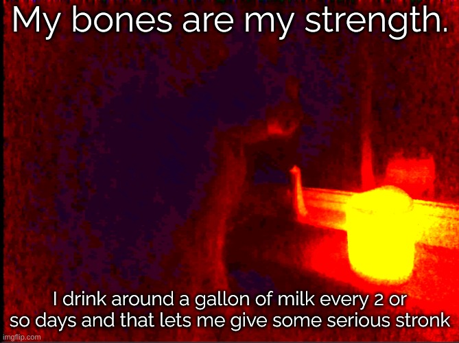 BONES | My bones are my strength. I drink around a gallon of milk every 2 or so days and that lets me give some serious stronk | image tagged in cat with candle | made w/ Imgflip meme maker