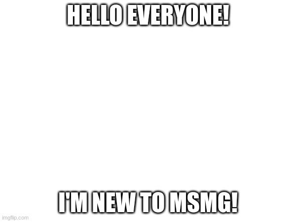 i'll be here for a month only | HELLO EVERYONE! I'M NEW TO MSMG! | made w/ Imgflip meme maker