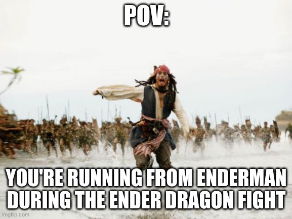 Jack Sparrow Being Chased | POV:; YOU'RE RUNNING FROM ENDERMAN DURING THE ENDER DRAGON FIGHT | image tagged in memes,jack sparrow being chased | made w/ Imgflip meme maker