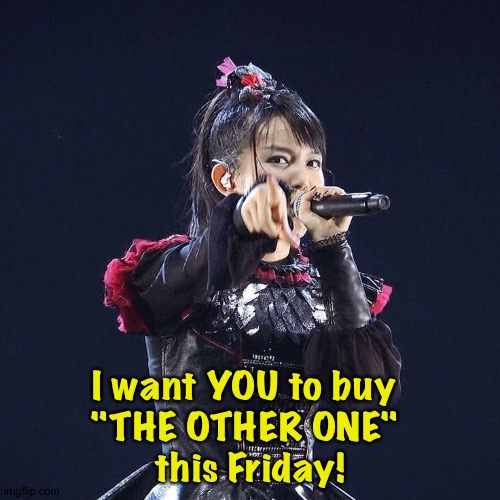 Yeah, YOU! | I want YOU to buy 
"THE OTHER ONE" 
this Friday! | image tagged in babymetal,su-metal | made w/ Imgflip meme maker
