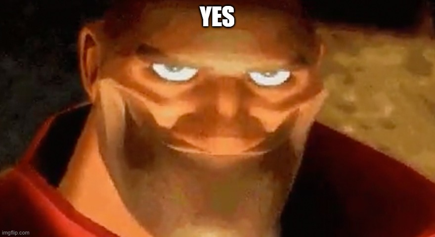 Creepy smile (heavy tf2) | YES | image tagged in creepy smile heavy tf2 | made w/ Imgflip meme maker