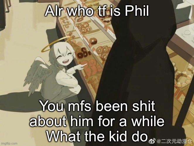 Avogado6 | Alr who tf is Phil; You mfs been shit about him for a while
What the kid do | image tagged in avogado6 | made w/ Imgflip meme maker